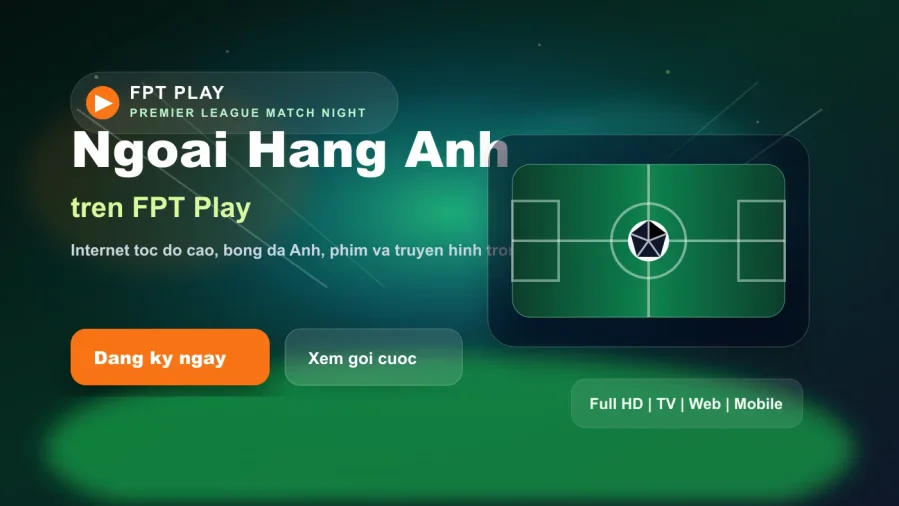 Xem Ngoại Hạng Anh trên FPT Play với combo Internet và truyền hình